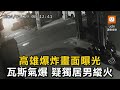 畫面曝光！高雄瓦斯氣爆釀1死 疑獨居男縱火