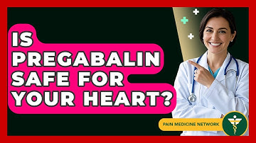 Is Pregabalin Safe For Your Heart? - Pain Medicine Network