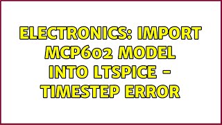 Electronics: Import MCP602 Model into LTspice - Timestep Error