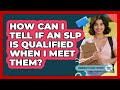 How Can I Tell If An SLP Is Qualified When I Meet Them? - Communicate Clearly Together