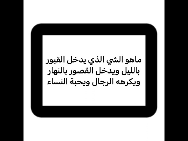 ماهو الشى الذي يرتاد القبور بالليل ويدخل القصور في النهار