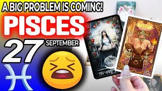 Pisces ♒😖A BIG PROBLEM IS COMING❗😡 horoscope for today SEPTEMBER 27 2024 ♒ #Pisces tarot SEPTEMBER