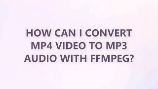 How can I convert MP4 video to MP3 audio with FFmpeg? (3 SOLUTIONS!!)
