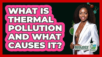 What Is Thermal Pollution And What Causes It? - Biology For Everyone