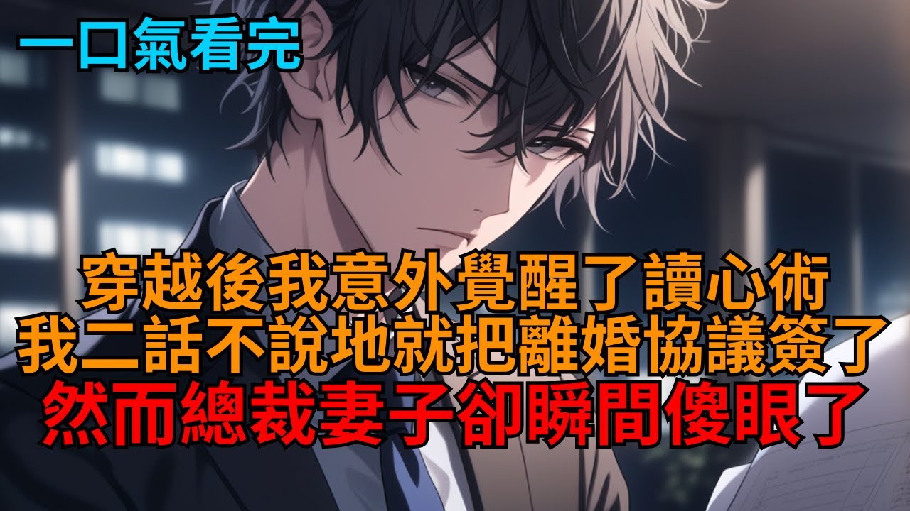 【爽文】穿越後我意外覺醒了讀心術，我二話不說地就把離婚協議簽了，然而總裁妻子卻瞬間傻眼了！   #小说推荐 #一口气看完