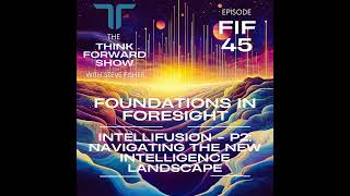 FIF Series EP 45 - IntelliFusion - Part 2 - Navigating the New Intelligence Landscape