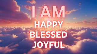 I AM Affirmations for Happiness, Joy, Blessings, Miracles, Good Mood, Positive Thinking