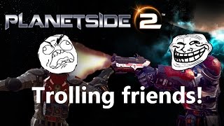 PlanetSide 2 Multiplayer fun! - Trolling friends