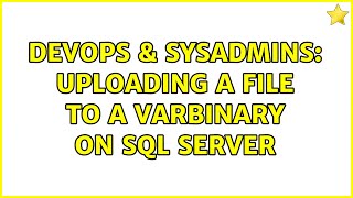 DevOps & SysAdmins: Uploading a file to a varbinary on SQL Server (3 Solutions!!)