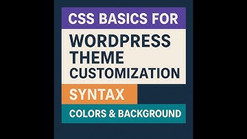 CSS Basics for WordPress Theme Customization | Syntax, Colors & Background Explained