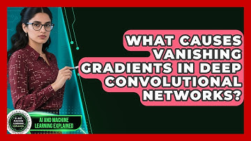 What Causes Vanishing Gradients In Deep Convolutional Networks? - AI and Machine Learning Explained