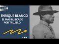 ENRIQUE BLANCO. El más buscado por Trujillo