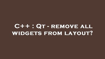 C++ : Qt - remove all widgets from layout?