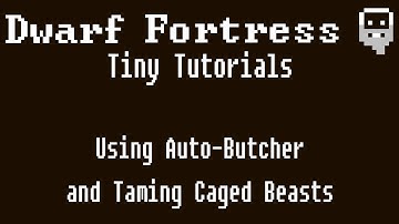 Dwarf Fortress Tiny Tutorials: Auto Butcher and Taming