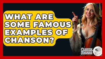 What Are Some Famous Examples Of Chanson? - Classical Serenade
