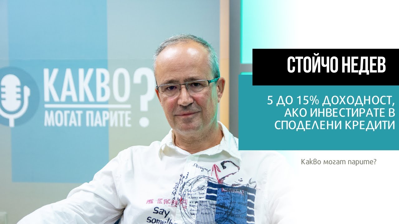Стойчо Недев: 5 до 15% доходност, ако инвестирате в споделени кредити | КАКВО МОГАТ ПАРИТЕ?