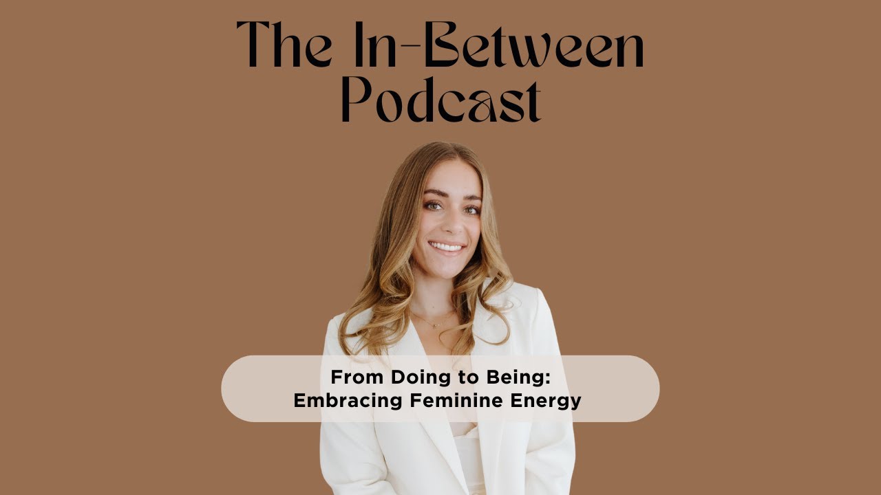 FROM DOING TO BEING: EMBRACING FEMININE ENERGY - YouTube