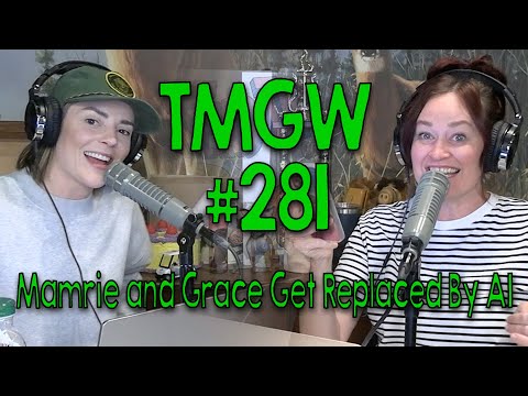 Tmgw 281: Mamrie And Grace Get Replaced By Ai
