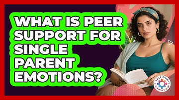 What Is Peer Support For Single Parent Emotions?