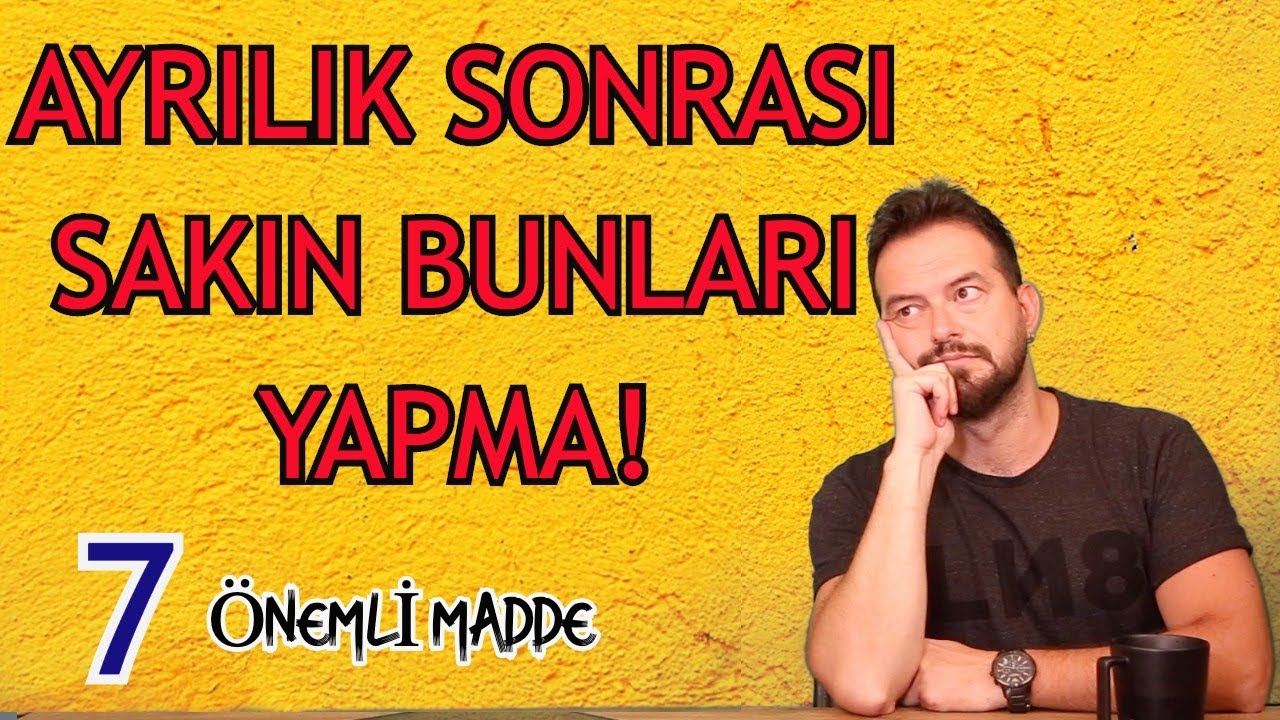 AYRILIK SONRASI YAPILMAMASI GEREKENLER , TAM 7 MADDE İLE RUHSAL HASARI EN AZA İNDİR!