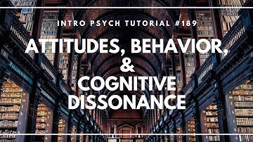 Attitudes, Behavior, & Cognitive Dissonance (Intro Psych Tutorial #189)