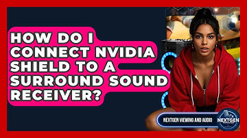 How Do I Connect Nvidia Shield To A Surround Sound Receiver? - NextGen Viewing and Audio