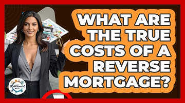 What Are The True Costs Of A Reverse Mortgage? - Get Retirement Help