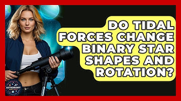Do Tidal Forces Change Binary Star Shapes And Rotation? - Astronomy Made Simple
