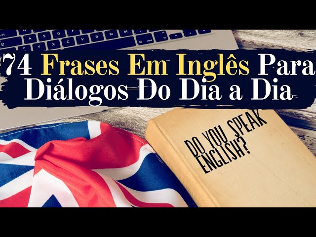 74 Frases em inglês para diálogos do dia a dia - Aprendendo Inglês Rápido