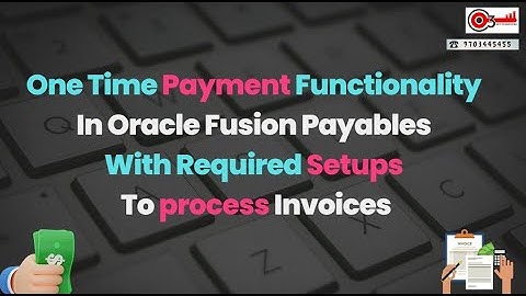 One Time Payment Functionality in Oracle Fusion Payables with Required Setups to process Invoices