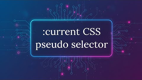:current CSS Pseudo Selector Explained !
