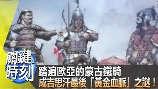 踏遍歐亞的蒙古鐵騎 成吉思汗最後「黃金血脈」之謎！！20150130全集 關鍵時刻