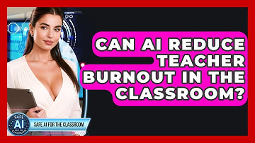 Can AI Reduce Teacher Burnout In The Classroom? - Safe AI for The Classroom