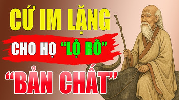 CỔ NHÂN DẠY: Càng Im Lặng, Càng Khiến Người Khác Lộ Rõ Bản Chất | Triết Lý Sống