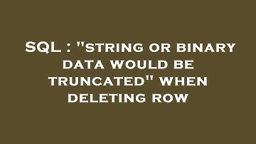 SQL : "string or binary data would be truncated" when deleting row
