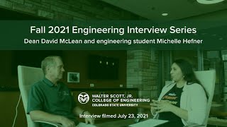 Fall 2021 interview series: CSU Engineering student interviews Dean David McLean
CSU Chemical and Biological Engineering student Michelle Hefner, President of the CSU chapter of SHPE, interviews David McLean, Dean of the Walter Scott, Jr. College of Engineering, about the colleges diversity efforts, working with students and industry, and the watershed moments of his work as dean.
00:00 - Introductions
00:25 - What’s something you’d want any student in our college to know?
01:02 - What your watershed moments as dean?
02:40 - What are you proud of that prospective students should know?
03:43 - What are the colleges new efforts regarding diversity, equity, and inclusion?
05:29 - How do you bridge the gap between academia and industry?
06:44 - What were your challenges as an undergrad student?
07:54 - What does it mean to be a successful student in the college?
08:39 - What does it mean to be successful after graduation?
09:24 - Has what it means to be dean changed since you started?
10:03 - What is your vision for the college five years from now?
11:17 - What song always makes you drop what you’re doing and dance?
#csuengineering #student #engineering #coloradostate Fall 2021 interview series: CSU Engineering student interviews Dean David McLean