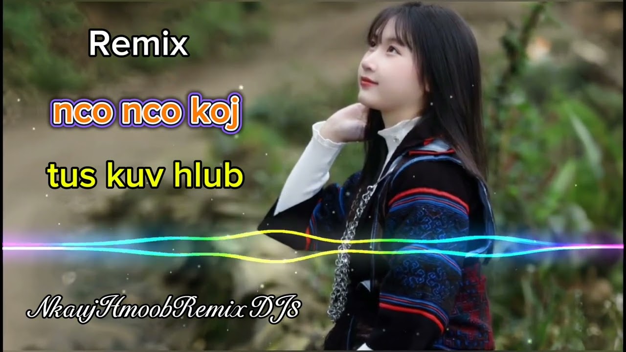Remix DJ H'mông suab nkauj kho siab nco nco koj tus kuv hlub 