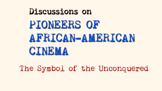 Discussions on Pioneers of African-American Cinema: THE SYMBOL OF THE UNCONQUERED