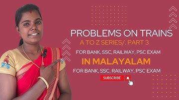 PROBLEMS ON TRAINS/ part 3/ a to z series/Malayalam / basics /for bank,ssc,railway,psc exams.