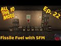 All The Mods 10 (Ep. 22) - Fissile Fuel and Fission with SFM!