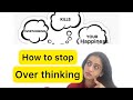 How do I stop overthinking ?????