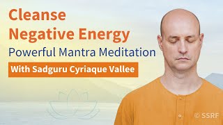 Cleanse Negative Energy: Powerful Mantra Meditation with Sadguru Cyriaque Vallee (June 13)