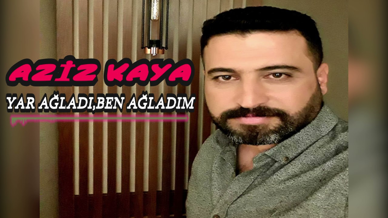 Aziz Kaya  Yar Ağladı Ben Ağladım