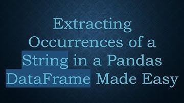 Extracting Occurrences of a String in a Pandas DataFrame Made Easy