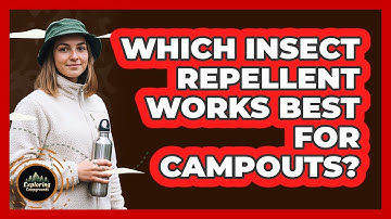 Which Insect Repellent Works Best For Campouts?