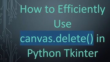 How to Efficiently Use canvas.delete() in Python Tkinter