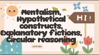 What is mentalism, hypothetical constructs, explanatory fictions, and circular reasoning w example