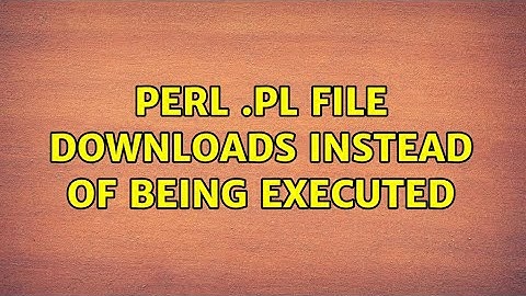 Ubuntu: Perl .pl file downloads instead of being executed (2 Solutions!!)