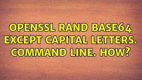 Openssl rand base64 except capital letters. Command line. How? (2 Solutions!!)