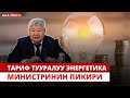 Энергетика министри электр энергиясына болгон тарифтин өзгөрүшү боюнча пикирин билдирди